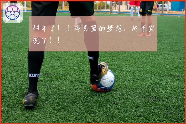 24年了!上海男篮的梦想,终于实现了!!