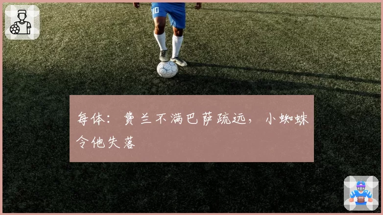每体：费兰不满巴萨疏远，小蜘蛛令他失落