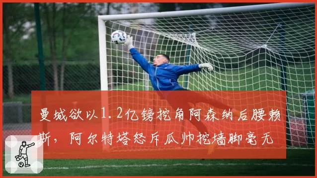 曼城欲以1.2亿镑挖角阿森纳后腰赖斯,阿尔特塔怒斥瓜帅挖墙脚毫无底线