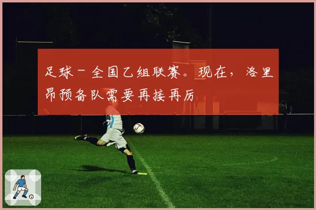 足球 - 全国乙组联赛。现在，洛里昂预备队需要再接再厉