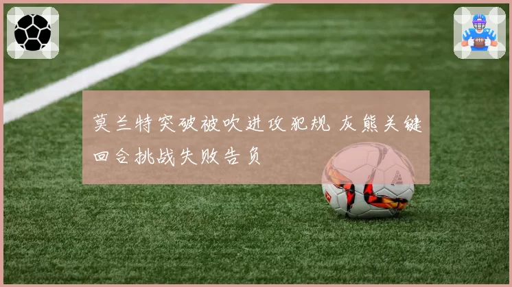 莫兰特突破被吹进攻犯规 灰熊关键回合挑战失败告负