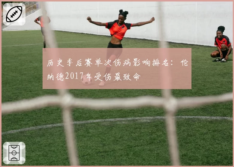 历史季后赛单次伤病影响排名：伦纳德2017年受伤最致命